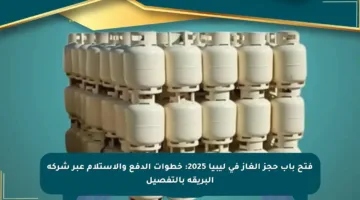 فتح باب حجز الغاز في ليبيا 2025: خطوات الدفع والاستلام عبر شركة البريقة بالتفصيل